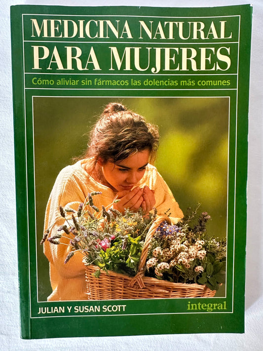 MEDICINA NATURAL PARA MUJERES: CÓMO ALIVIAR SIN FÁRMACOS LAS DOLENCIAS MÁS COMUNES - Julian Scott