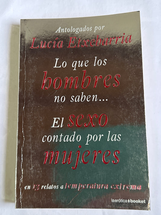 LO QUE LOS HOMBRES NO SABEN: EL SEXO CONTADO POR MUJERES - Lucía Etxebarría