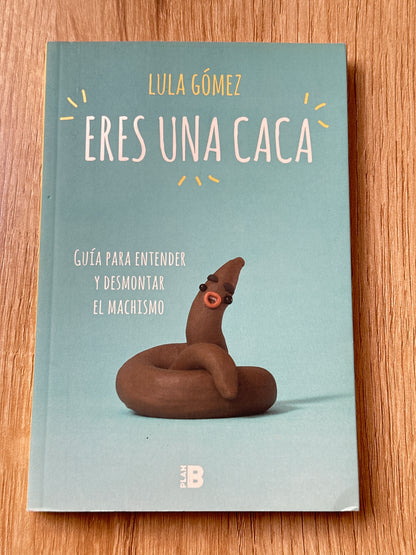 Eres una caca: Guía para entender y desmontar el machismo