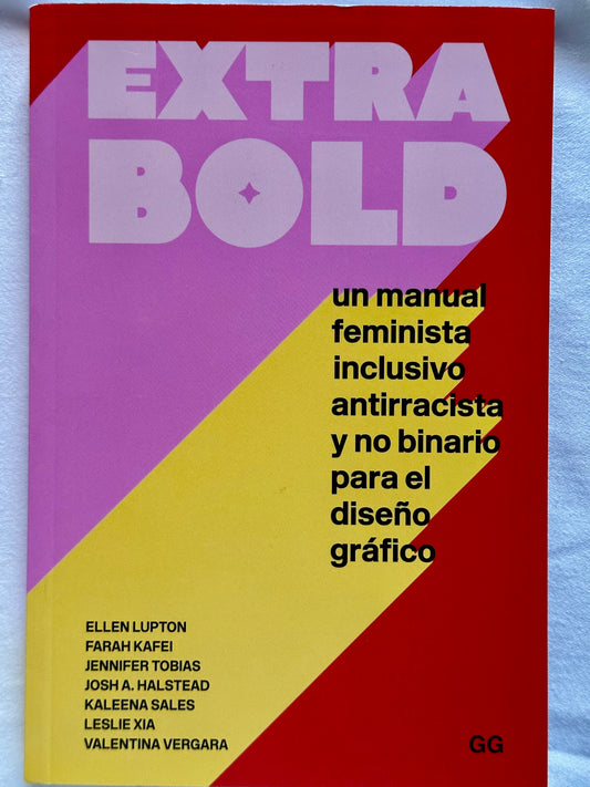 EXTRA BOLD: UN MANUAL FEMINISTA INCLUSIVO ANTIRRACISTA Y NO BINARIO PARA EL DISEÑO GRÁFICO -  Ellen Lupton