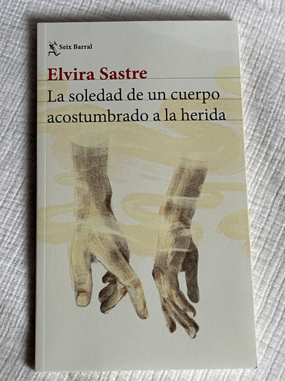 La soledad de un cuerpo acostumbrado a la herida - Elvira Sastre